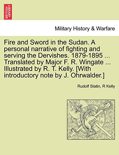 Stock image for Fire and Sword in the Sudan A personal narrative of fighting and serving the Dervishes 18791895 Translated by Major F R Wingate With introductory note by J Ohrwalder for sale by PBShop.store US