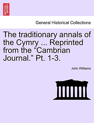 The Traditionary Annals of the Cymry ... Reprinted from the "Cambrian Journal." PT. 1-3. (9781241465315) by Williams, Professor John