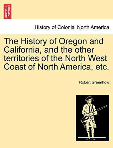Stock image for The History of Oregon and California, and the other territories of the North West Coast of North America, etc. for sale by Lucky's Textbooks
