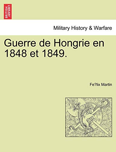 Guerre de Hongrie En 1848 Et 1849. (French Edition) (9781241465667) by Martin, Fe LIX