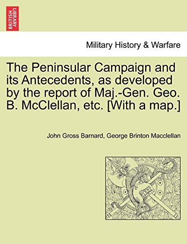 Stock image for The Peninsular Campaign and Its Antecedents, as Developed by the Report of Maj.-Gen. Geo. B. McClellan, Etc. [With a Map.] for sale by Lucky's Textbooks