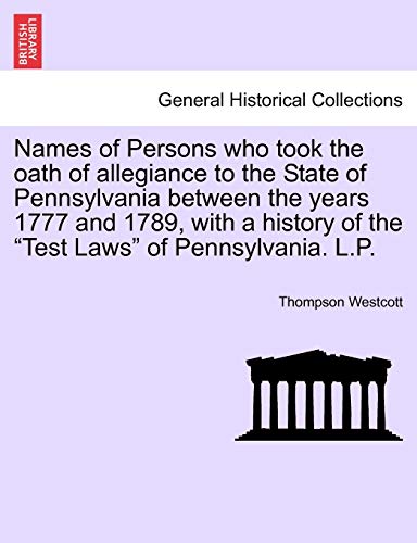 Stock image for Names of Persons who took the oath of allegiance to the State of Pennsylvania between the years 1777 and 1789, with a history of the Test Laws of Pennsylvania LP for sale by PBShop.store US