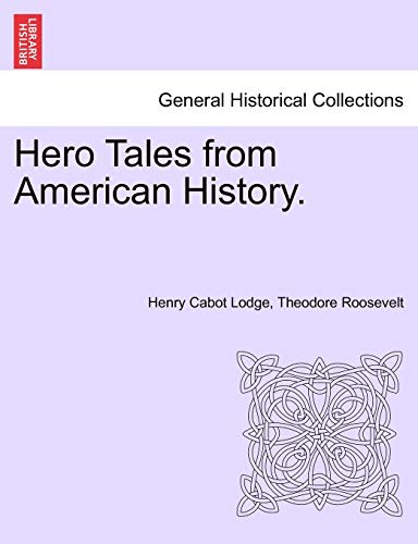 Hero Tales from American History. (9781241466725) by Lodge, Henry Cabot; Roosevelt IV, Theodore