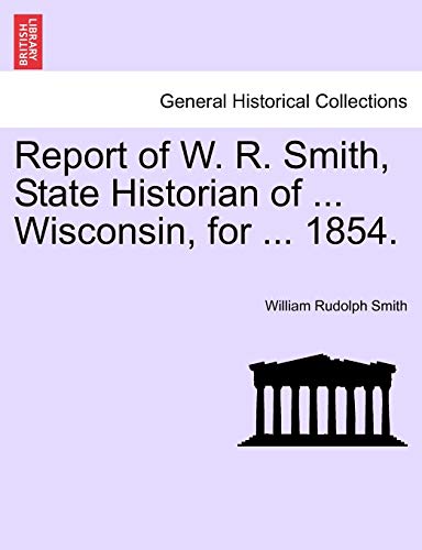 Beispielbild fr Report of W. R. Smith, State Historian of . Wisconsin, for . 1854. zum Verkauf von Lucky's Textbooks