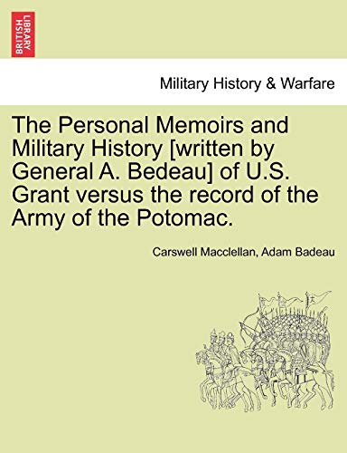 Beispielbild fr The Personal Memoirs and Military History [Written by General A. Bedeau] of U.S. Grant Versus the Record of the Army of the Potomac. zum Verkauf von Lucky's Textbooks