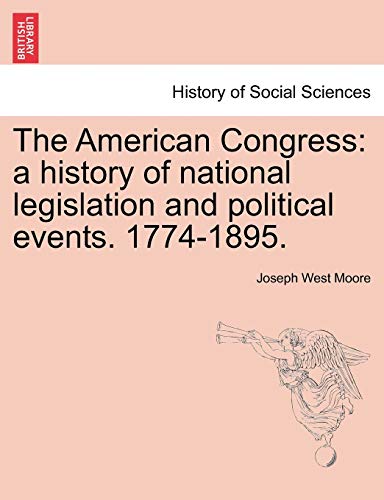 9781241467524: The American Congress: a history of national legislation and political events. 1774-1895.