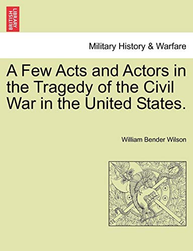 9781241467715: A Few Acts and Actors in the Tragedy of the Civil War in the United States.