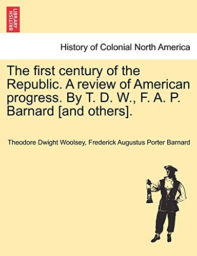 Stock image for The first century of the Republic. A review of American progress. By T. D. W., F. A. P. Barnard [and others]. for sale by Lucky's Textbooks