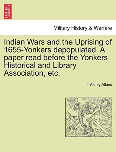 Stock image for Indian Wars and the Uprising of 1655-Yonkers Depopulated. a Paper Read Before the Yonkers Historical and Library Association, Etc. for sale by Lucky's Textbooks