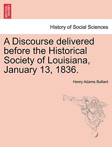 Beispielbild fr A Discourse delivered before the Historical Society of Louisiana, January 13, 1836. zum Verkauf von Chiron Media