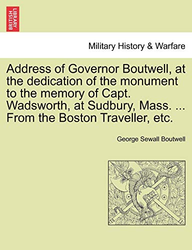 Beispielbild fr Address of Governor Boutwell, at the Dedication of the Monument to the Memory of Capt. Wadsworth, at Sudbury, Mass. . from the Boston Traveller, Etc. zum Verkauf von Lucky's Textbooks