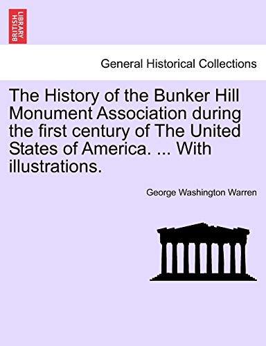 The History of the Bunker Hill Monument Association during the first century of The United States of America. ... With illustrations. (9781241468804) by Warren, George Washington