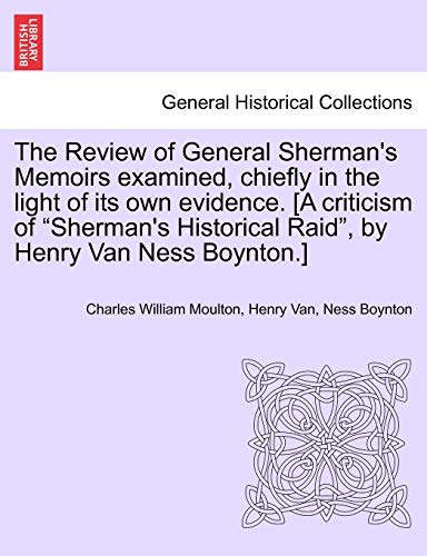 Beispielbild fr The Review of General Sherman's Memoirs Examined, Chiefly in the Light of Its Own Evidence. [A Criticism of Sherman's Historical Raid, by Henry Van Ness Boynton.] zum Verkauf von Lucky's Textbooks