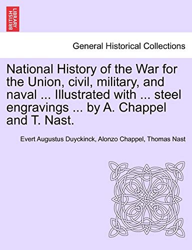 Stock image for National History of the War for the Union, civil, military, and naval . Illustrated with . steel engravings . by A. Chappel and T. Nast. for sale by Lucky's Textbooks