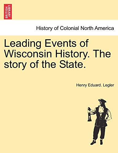 9781241469306: Leading Events of Wisconsin History. the Story of the State.