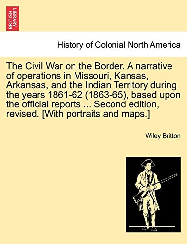 Imagen de archivo de The Civil War on the Border. A narrative of operations in Missouri, Kansas, Arkansas, and the Indian Territory during the years 1861-62 (1863-65), . edition, revised. [With portraits and maps.] a la venta por Lucky's Textbooks