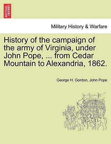 History of the campaign of the army of Virginia, under John Pope, . from Cedar Mountain to Alexandria, 1862. (Paperback) - George H Gordon, John Pope