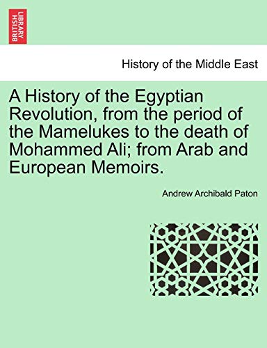 Stock image for A History of the Egyptian Revolution, from the Period of the Mamelukes to the Death of Mohammed Ali; From Arab and European Memoirs. for sale by Lucky's Textbooks