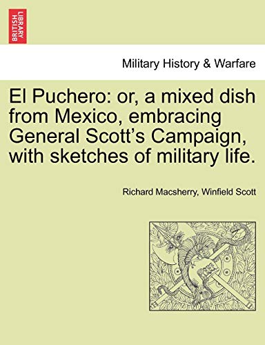 9781241470258: El Puchero: or, a mixed dish from Mexico, embracing General Scott's Campaign, with sketches of military life.