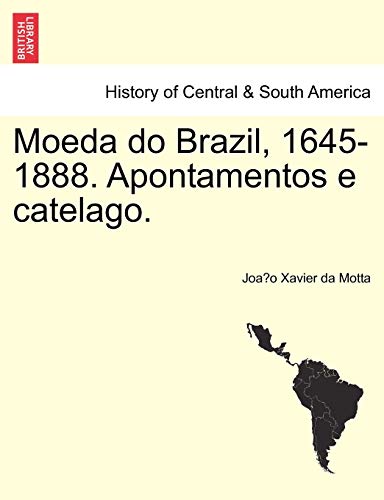 Moeda do Brazil; 1645-1888. Apontamentos e catelago. - JoaÌƒo Xavier da Motta