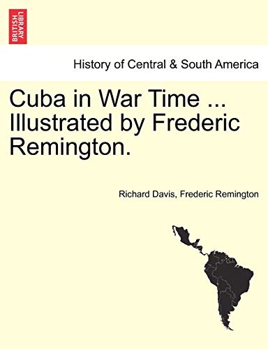 Cuba in War Time ... Illustrated by Frederic Remington. (9781241470500) by Davis, All Professors Of Physiology Richard; Remington, Frederic