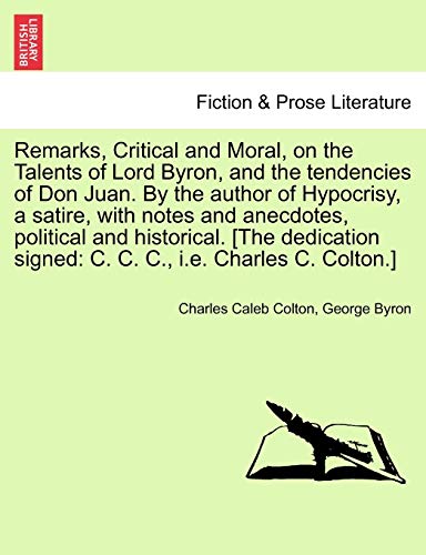 Stock image for Remarks, Critical and Moral, on the Talents of Lord Byron, and the Tendencies of Don Juan. by the Author of Hypocrisy, a Satire, with Notes and . Signed: C. C. C., i.e. Charles C. Colton.] for sale by Lucky's Textbooks