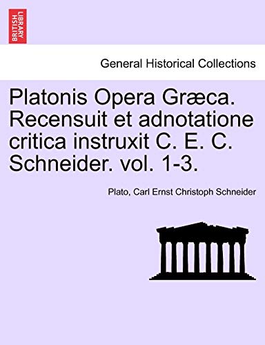 Platonis Opera Graeca. Recensuit Et Adnotatione Critica Instruxit C. E. C. Schneider. Volumen Secundum. (English and Latin Edition) (9781241471323) by Plato; Schneider, Carl Ernst Christoph