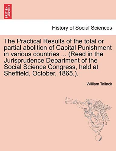 Imagen de archivo de The Practical Results of the Total or Partial Abolition of Capital Punishment in Various Countries . (Read in the Jurisprudence Department of the . Congress, Held at Sheffield, October, 1865.). a la venta por Lucky's Textbooks