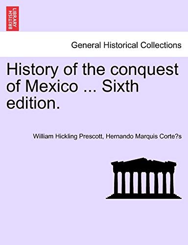 9781241473631: History of the conquest of Mexico ... Sixth edition.