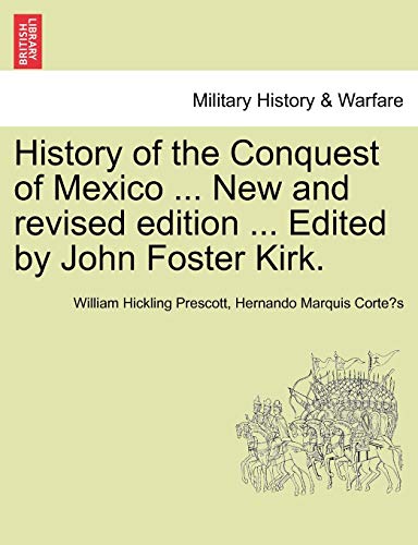 Stock image for History of the Conquest of Mexico . New and revised edition . Edited by John Foster Kirk. for sale by Lucky's Textbooks