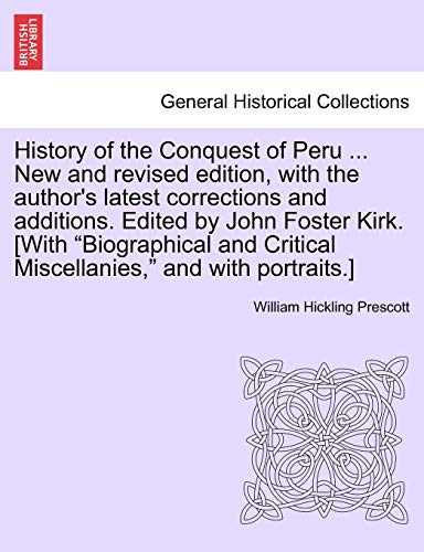 Stock image for History of the Conquest of Peru New and revised edition, with the author's latest corrections and additions Edited by John Foster Kirk With Critical Miscellanies, and with portraits for sale by PBShop.store US