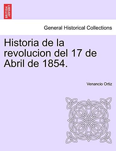 Beispielbild fr HISTORIA DE LA REVOLUCION DEL 17 DE ABRIL DE 1854. zum Verkauf von KALAMO LIBROS, S.L.