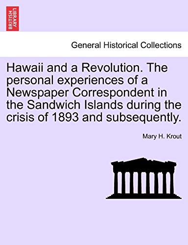 Beispielbild fr Hawaii and a Revolution. the Personal Experiences of a Newspaper Correspondent in the Sandwich Islands During the Crisis of 1893 and Subsequently. zum Verkauf von Lucky's Textbooks