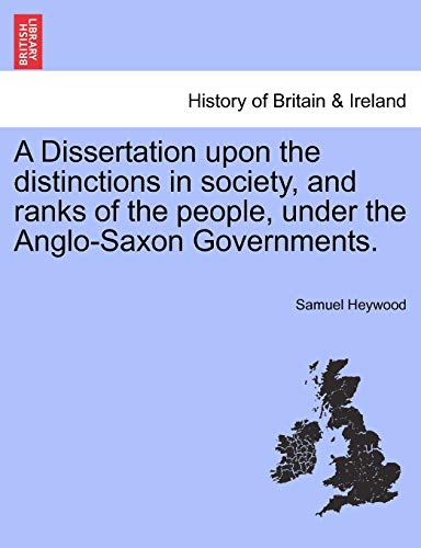 Imagen de archivo de A Dissertation upon the distinctions in society, and ranks of the people, under the Anglo-Saxon Governments. a la venta por Lucky's Textbooks