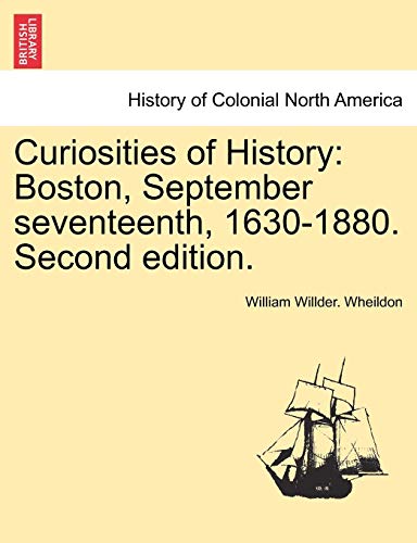 Imagen de archivo de Curiosities of History: Boston, September Seventeenth, 1630-1880. Second Edition. a la venta por Lucky's Textbooks