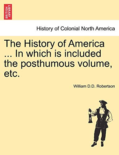 The History of America In which is included the posthumous volume, etc - William Robertson