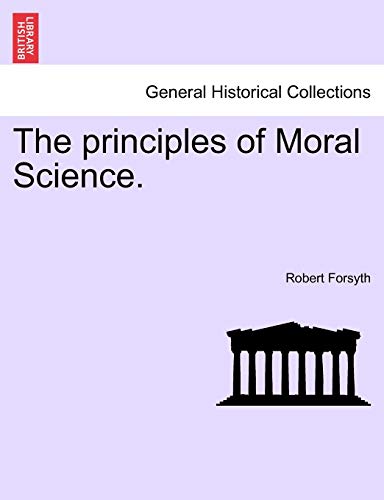 The principles of Moral Science. (9781241475444) by Forsyth, Consultant And Senior Lecturerin Child Neurology Robert