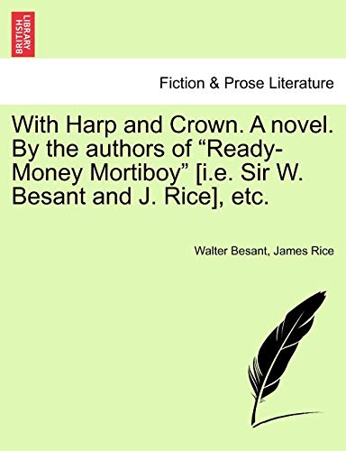 With Harp and Crown. a Novel. by the Authors of "Ready-Money Mortiboy" [I.E. Sir W. Besant and J. Rice], Etc. (9781241478780) by Besant, Walter; Rice, James