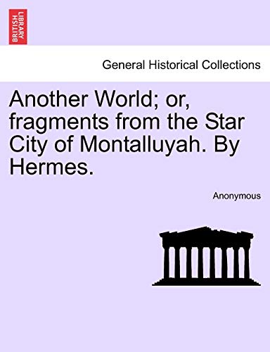 Another World or, fragments from the Star City of Montalluyah By Hermes - Anonymous