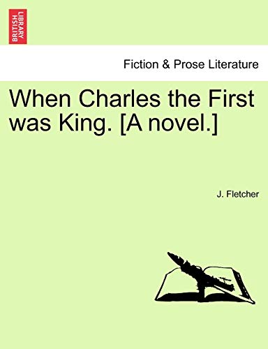 When Charles the First Was King. [A Novel.] Vol.III (9781241484538) by Fletcher, J