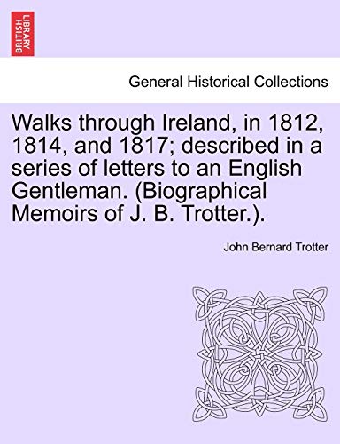 Imagen de archivo de Walks through Ireland, in 1812, 1814, and 1817; described in a series of letters to an English Gentleman. (Biographical Memoirs of J. B. Trotter.). a la venta por Lucky's Textbooks