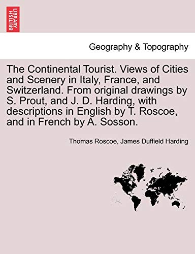 Beispielbild fr The Continental Tourist. Views of Cities and Scenery in Italy, France, and Switzerland. From original drawings by S. Prout, and J. D. Harding, with . by T. Roscoe, and in French by A. Sosson. zum Verkauf von Lucky's Textbooks