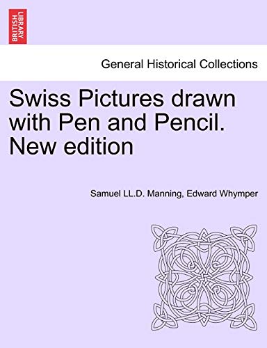 Swiss Pictures Drawn with Pen and Pencil. New Edition (9781241488499) by Manning, Samuel LL D; Whymper, Edward