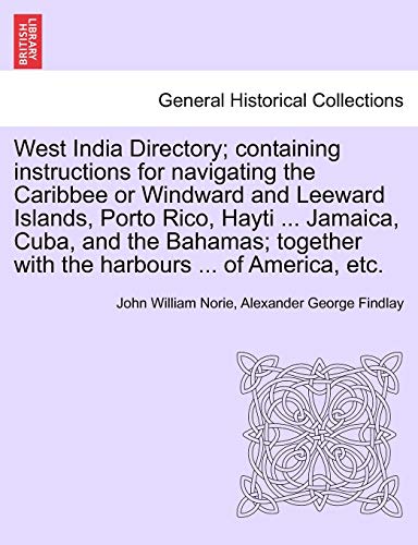 9781241489304: West India Directory; containing instructions for navigating the Caribbee or Windward and Leeward Islands, Porto Rico, Hayti ... Jamaica, Cuba, and ... with the harbours ... of America, etc.