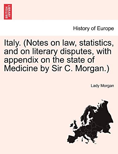 Stock image for Italy. (Notes on law, statistics, and on literary disputes, with appendix on the state of Medicine by Sir C. Morgan.) VOL. I for sale by Green Street Books