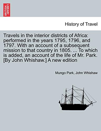 Beispielbild fr Travels in the interior districts of Africa: performed in the years 1795, 1796, and 1797. With an account of a subsequent mission to that country in . [By John Whishaw.] A new edition Vol. I. zum Verkauf von Lucky's Textbooks