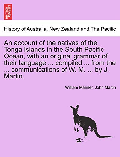 Stock image for An account of the natives of the Tonga Islands in the South Pacific Ocean, with an original grammar of their language . compiled . from the . communications of W. M. . by J. Martin. Vol. II. for sale by Lucky's Textbooks