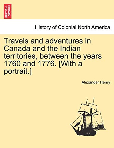 Stock image for Travels and adventures in Canada and the Indian territories, between the years 1760 and 1776 With a portrait In two parts for sale by PBShop.store US