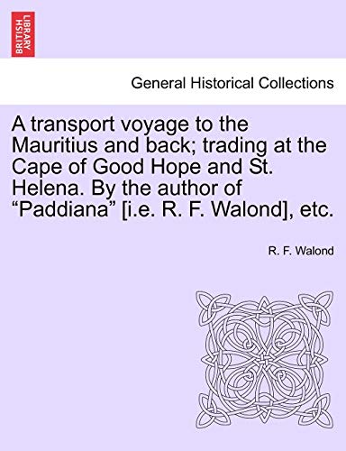 Imagen de archivo de A Transport Voyage to the Mauritius and Back; Trading at the Cape of Good Hope and St. Helena. by the Author of "Paddiana" [I.E. R. F. Walond], Etc. a la venta por Lucky's Textbooks