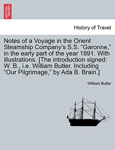 Stock image for Notes of a Voyage in the Orient Steamship Company's SS Garonne, in the early part of the year 1891 With illustrations The introduction signed Including Our Pilgrimage, by Ada B Brain for sale by PBShop.store US